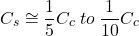 \[C_s\cong \frac{1}{5}C_c \: to \: \frac{1}{10}C_c\]