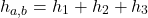 \[h_{a,b} = h_1+h_2+h_3\]