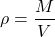 \[\rho=\frac{M}{V}}\]