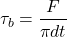 \[\tau_b=\frac{F}{\pi dt}\]