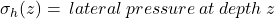 \sigma_h(z) =\: lateral \: pressure \: at \: depth \: z