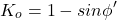 \[K_o=1-sin \phi '\]