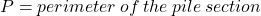 P=perimeter \: of \: the \: pile \: section