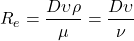 \[R_e=\frac{D \upsilon \rho}{\mu}= \frac{D \upsilon}{\nu}\]