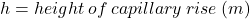 h = height \: of \: capillary \: rise \: (m)
