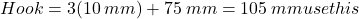 Hook = 3(10 \: mm) +75 \: mm = 105 \: mm \red use this