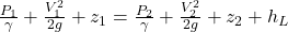 \frac{P_1}{\gamma}+ \frac{V_1^2}{2g}+z_1= \frac{P_2}{\gamma} + \frac{V^2_2}{2g}+z_2+h_L