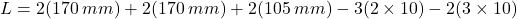L = 2(170 \: mm) + 2(170 \: mm) + 2(105 \: mm) -3(2 \times 10) - 2(3 \times 10)