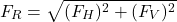 \[F_R=\sqrt{(F_H)^2+(F_V)^2}\]