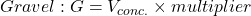 Gravel:G=V_{conc.} \times multiplier