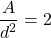 \[\frac{A}{d^2}=2\]