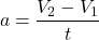 \[a=\frac{V_2-V_1}{t}\]