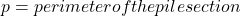 p=perimeter of the pile section