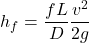 \[h_f=\frac{fL}{D} \frac{v^2}{2g}\]