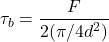 \[\tau_b=\frac{F}{2(\pi/4d^2)}\]