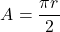 \[A=\frac{\pi r^}{2}\]