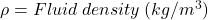 \rho = Fluid \: density \: (kg/m^3)