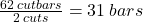\frac{62 \:cutbars}{2 \:cuts} = 31 \: bars