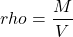\[rho = \frac{M}{V}\]