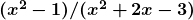  \bm{(x^2 -1)/(x^2+2x-3)} 