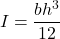 \[I=\frac{bh^3}{12}\]