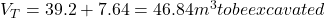 V_T=39.2+7.64=46.84 m^3 to be excavated