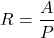 \[R=\frac{A}{P}\]