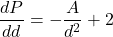 \[\frac{dP}{dd}=-\frac{A}{d^2}+2\]