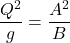 \[\frac{Q^2}{g}= \frac{A^2}{B}\]
