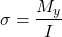 \[\sigma=\frac{M_y}{I}\]