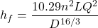 \[h_f=\frac{10.29n^2LQ^2}{D^{16/3}}\]