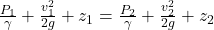 \frac{P_1}{\gamma}+\frac{v^2_1}{2g}+z_1=\frac{P_2}{\gamma}+\frac{v_2^2}{2g}+z_2