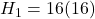 H_1 = 16(16)