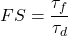 \[FS=\frac{\tau_f}{\tau_d}\]