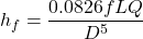 \[h_f=\frac{0.0826fLQ}{D^5}\]