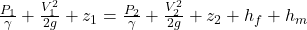 \frac{P_1}{\gamma} +\frac{V_1^2}{2g}+z_1= \frac{P_2}{\gamma}+ \frac{V^2_2}{2g}+z_2+h_f+h_m