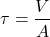 \[\tau= \frac{V}{A}\]