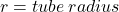 r = tube \: radius
