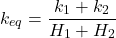 \[k_{eq}= \frac{k_1+k_2}{H_1+H_2} \]