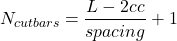 \[N_{cutbars}=\frac{L-2cc}{spacing}+1 \]