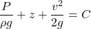 \[\frac{P}{\rho g}+z+\frac{v^2}{2g}=C\]
