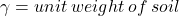 \gamma=unit \: weight \: of \: soil