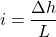 \[i= \frac{\Delta h}{L} \]