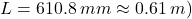 L=610.8 \:mm \approx 0.61 \: m)