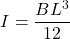 \[I=\frac{BL^3}{12}\]
