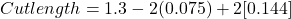 Cut length =1.3 - 2(0.075)+2[0.144]