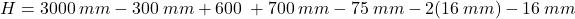 H = 3000 \: mm - 300 \: mm + 600 \:  + 700 \: mm  - 75 \: mm  - 2(16 \:mm) - 16 \: mm
