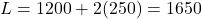 L = 1200 + 2(250) = 1650