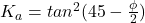 K_a = tan^2 (45 - \frac{\phi}{2})