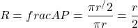 \[R= frac{A}{P}=\frac{\pi r^/2}{\pi r}=\frac{r}{2}\]